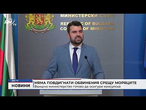 Няма повдигнати обвинения срещу моряците: Външно министерство готово да осигури консулска защита