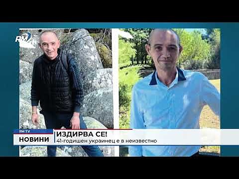 Издирва се! 41-годишен украинец е в неизвестно 
