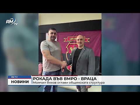 Рокада във ВМРО - Враца: Момчил Янков оглави общинската структура 
